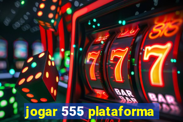 jogar 555 plataforma